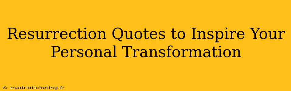 Resurrection Quotes to Inspire Your Personal Transformation