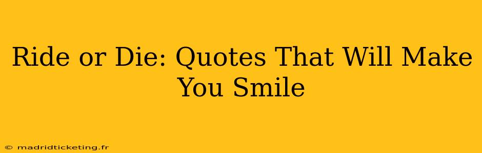Ride or Die: Quotes That Will Make You Smile