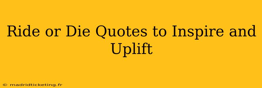 Ride or Die Quotes to Inspire and Uplift
