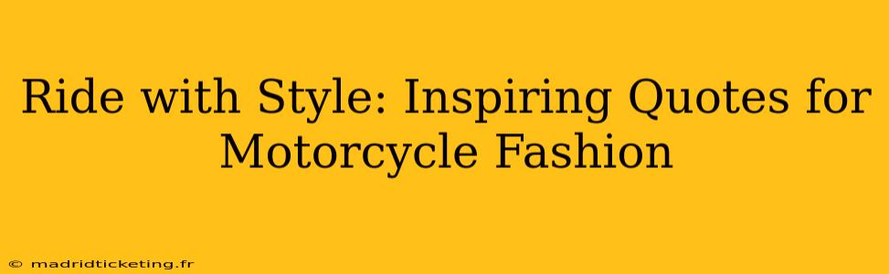 Ride with Style: Inspiring Quotes for Motorcycle Fashion