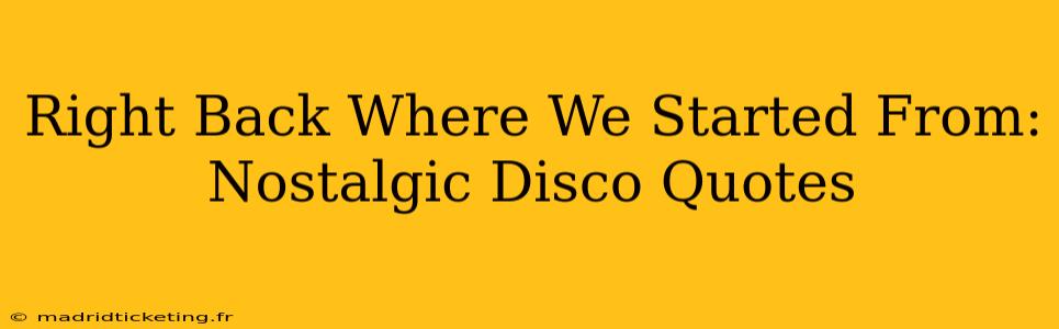 Right Back Where We Started From: Nostalgic Disco Quotes