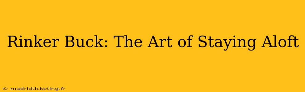 Rinker Buck: The Art of Staying Aloft