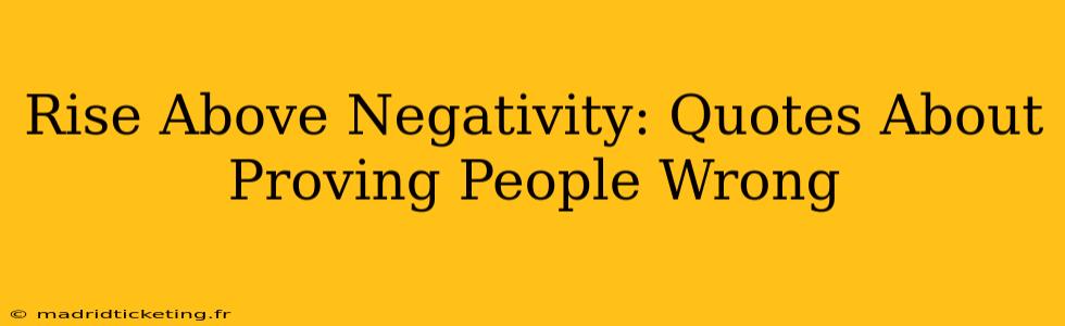Rise Above Negativity: Quotes About Proving People Wrong