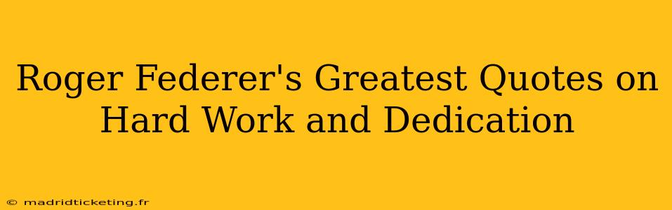 Roger Federer's Greatest Quotes on Hard Work and Dedication