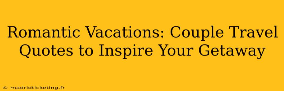 Romantic Vacations: Couple Travel Quotes to Inspire Your Getaway