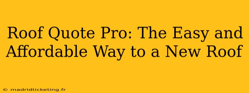Roof Quote Pro: The Easy and Affordable Way to a New Roof