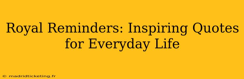 Royal Reminders: Inspiring Quotes for Everyday Life