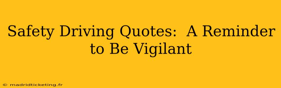 Safety Driving Quotes:  A Reminder to Be Vigilant