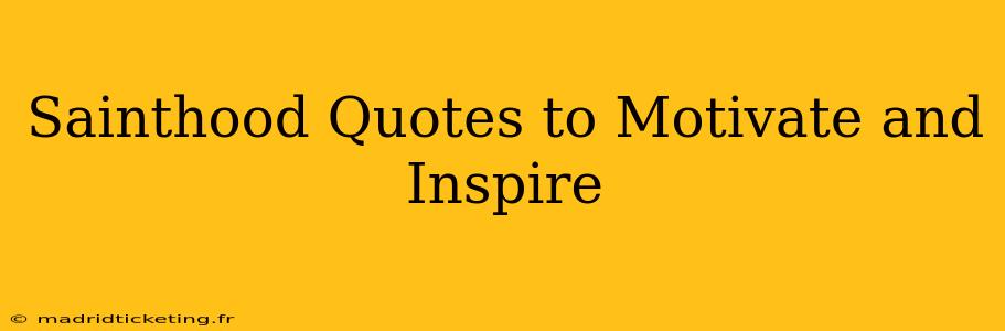 Sainthood Quotes to Motivate and Inspire