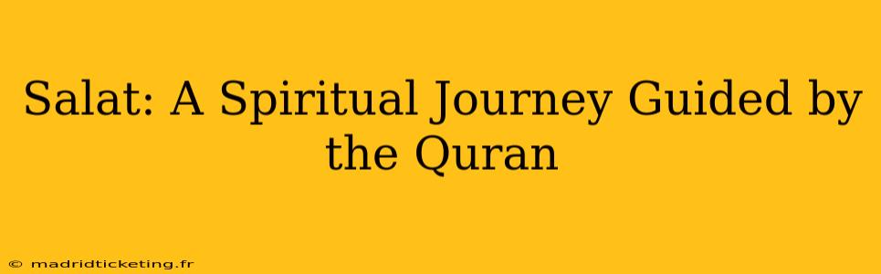 Salat: A Spiritual Journey Guided by the Quran