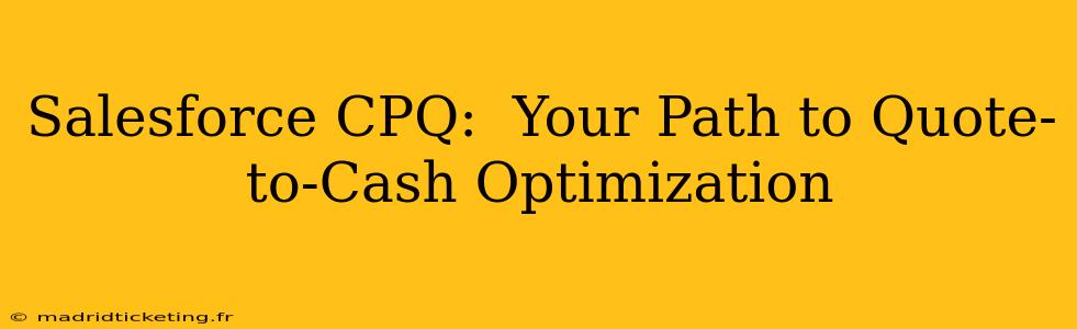 Salesforce CPQ:  Your Path to Quote-to-Cash Optimization