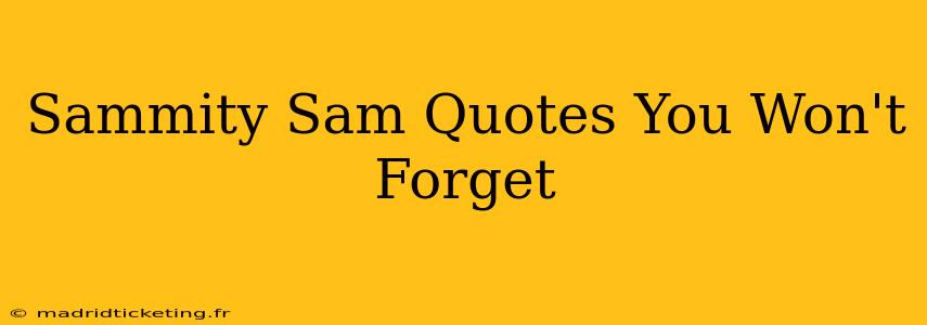 Sammity Sam Quotes You Won't Forget
