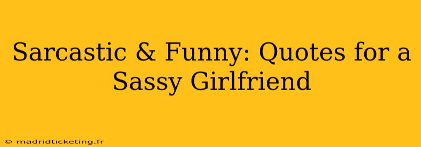 Sarcastic & Funny: Quotes for a Sassy Girlfriend