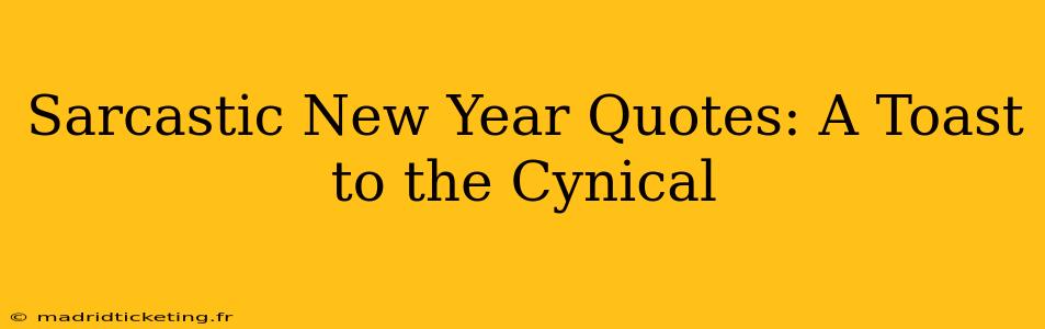 Sarcastic New Year Quotes: A Toast to the Cynical