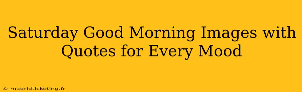 Saturday Good Morning Images with Quotes for Every Mood