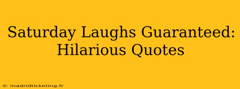 Saturday Laughs Guaranteed: Hilarious Quotes