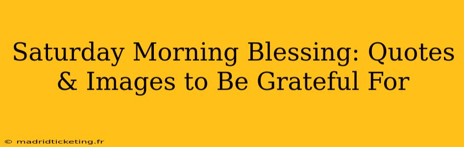 Saturday Morning Blessing: Quotes & Images to Be Grateful For