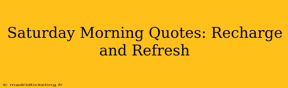 Saturday Morning Quotes: Recharge and Refresh