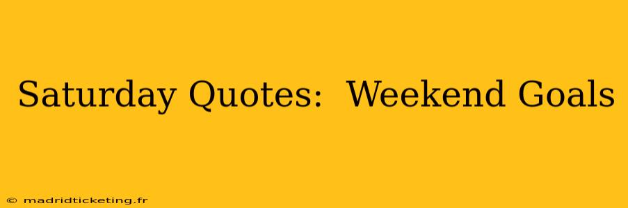Saturday Quotes:  Weekend Goals