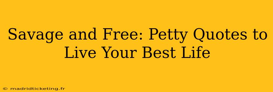 Savage and Free: Petty Quotes to Live Your Best Life