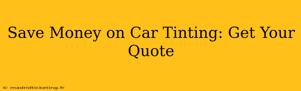 Save Money on Car Tinting: Get Your Quote