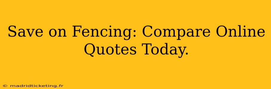 Save on Fencing: Compare Online Quotes Today.