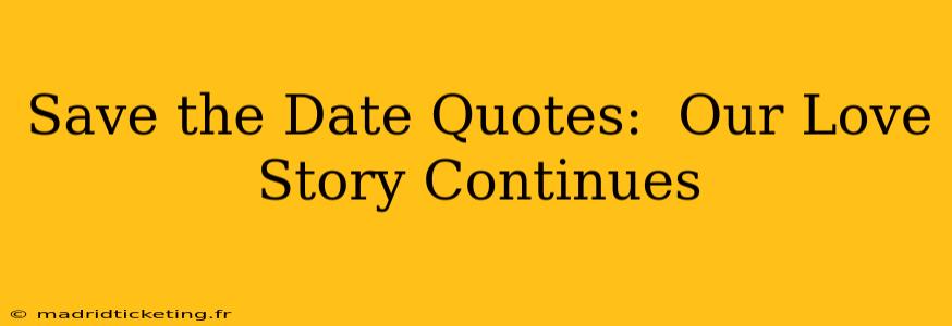 Save the Date Quotes:  Our Love Story Continues