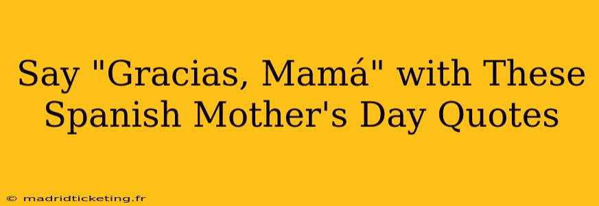 Say "Gracias, Mamá" with These Spanish Mother's Day Quotes