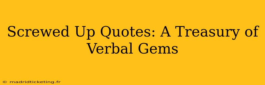 Screwed Up Quotes: A Treasury of Verbal Gems