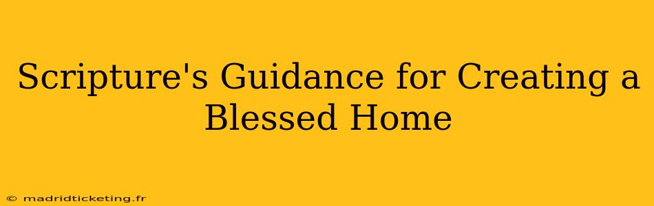 Scripture's Guidance for Creating a Blessed Home