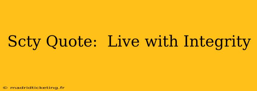Scty Quote:  Live with Integrity