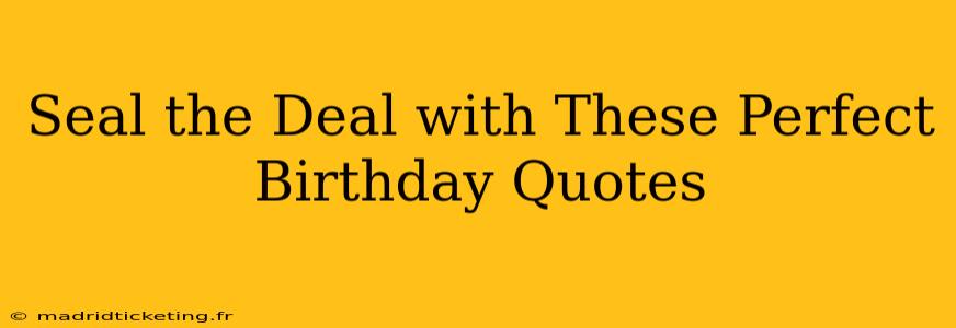 Seal the Deal with These Perfect Birthday Quotes