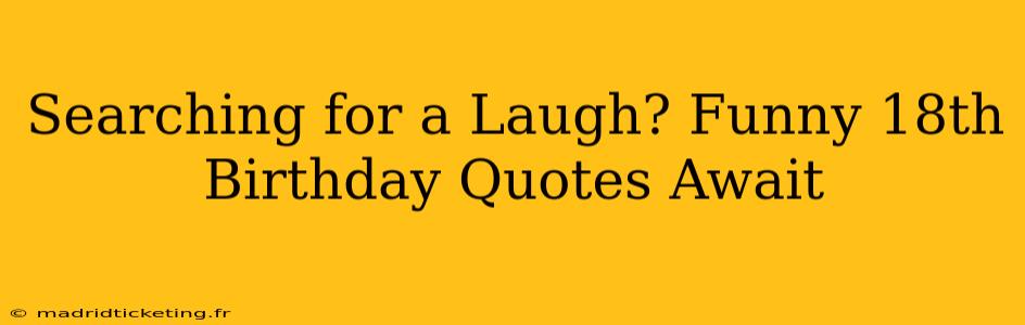 Searching for a Laugh? Funny 18th Birthday Quotes Await