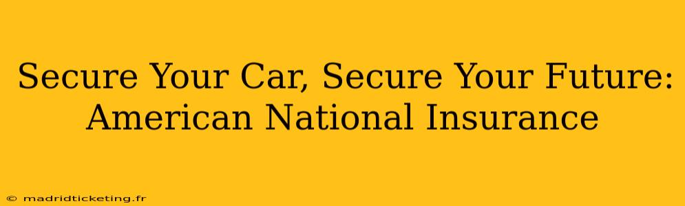 Secure Your Car, Secure Your Future: American National Insurance
