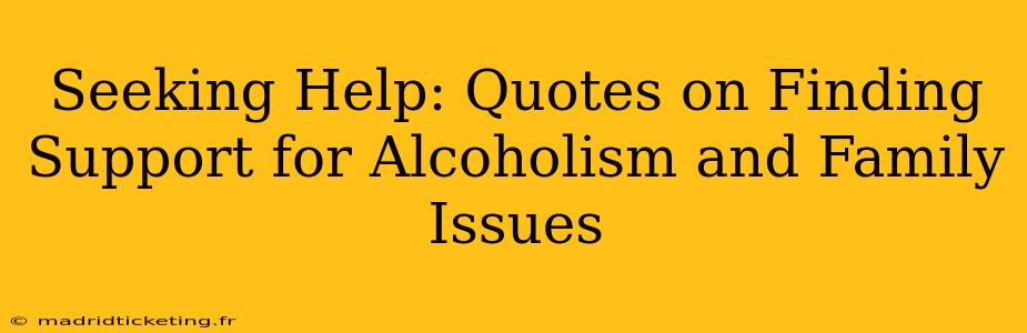 Seeking Help: Quotes on Finding Support for Alcoholism and Family Issues