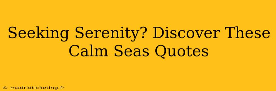 Seeking Serenity? Discover These Calm Seas Quotes