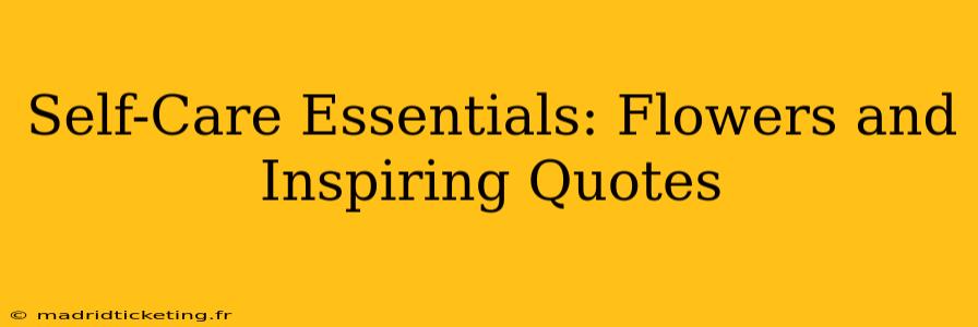 Self-Care Essentials: Flowers and Inspiring Quotes