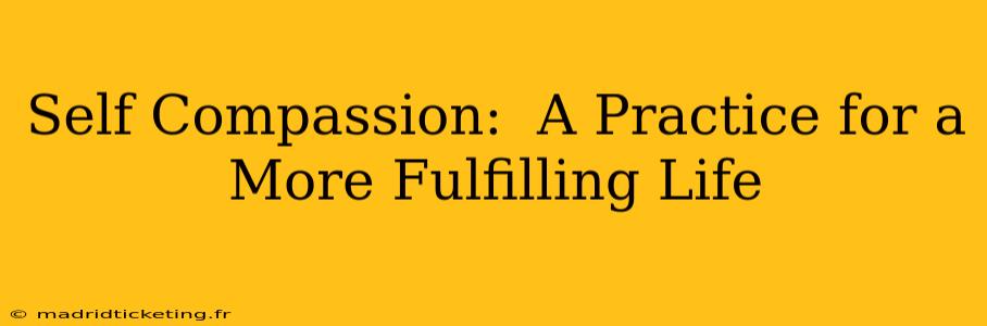 Self Compassion:  A Practice for a More Fulfilling Life