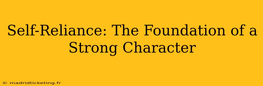 Self-Reliance: The Foundation of a Strong Character
