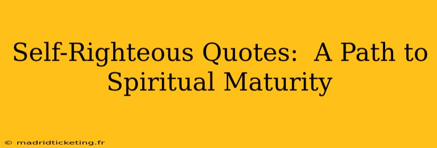 Self-Righteous Quotes:  A Path to Spiritual Maturity