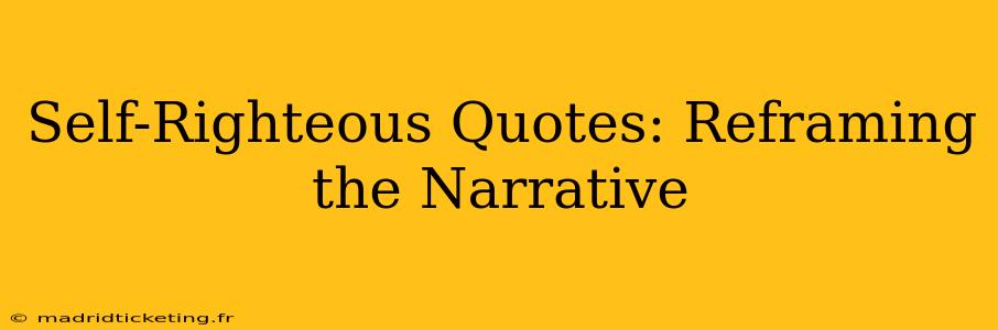 Self-Righteous Quotes: Reframing the Narrative