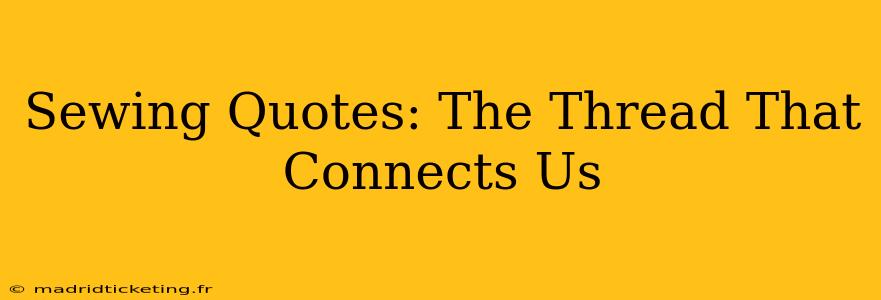 Sewing Quotes: The Thread That Connects Us
