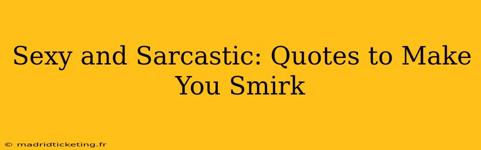 Sexy and Sarcastic: Quotes to Make You Smirk