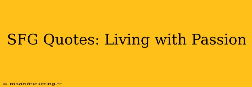 SFG Quotes: Living with Passion