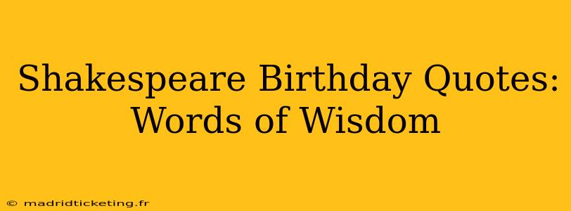 Shakespeare Birthday Quotes:  Words of Wisdom