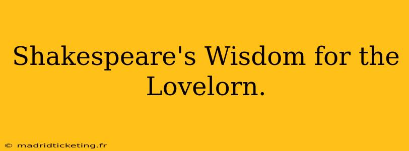 Shakespeare's Wisdom for the Lovelorn.