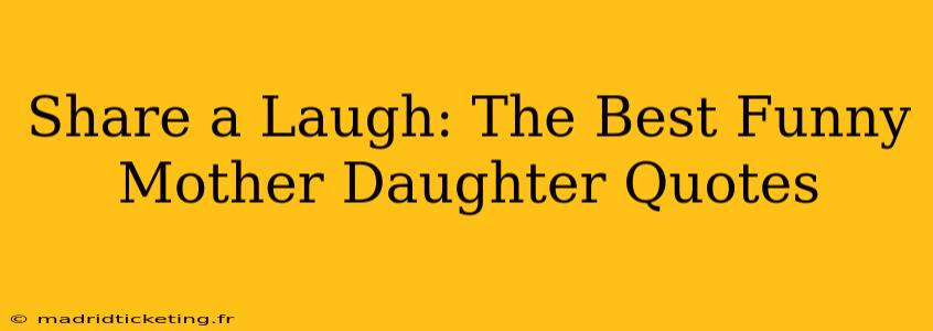 Share a Laugh: The Best Funny Mother Daughter Quotes