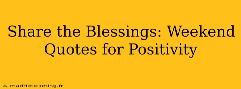 Share the Blessings: Weekend Quotes for Positivity
