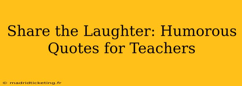 Share the Laughter: Humorous Quotes for Teachers