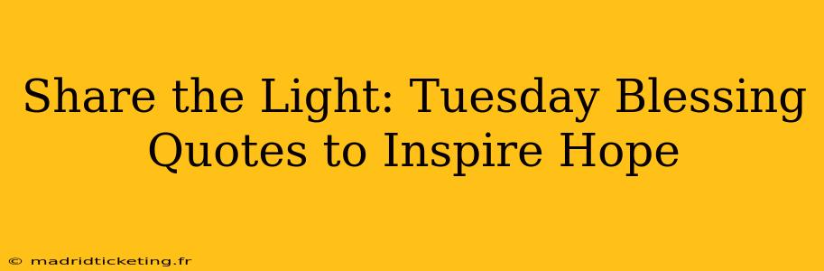Share the Light: Tuesday Blessing Quotes to Inspire Hope